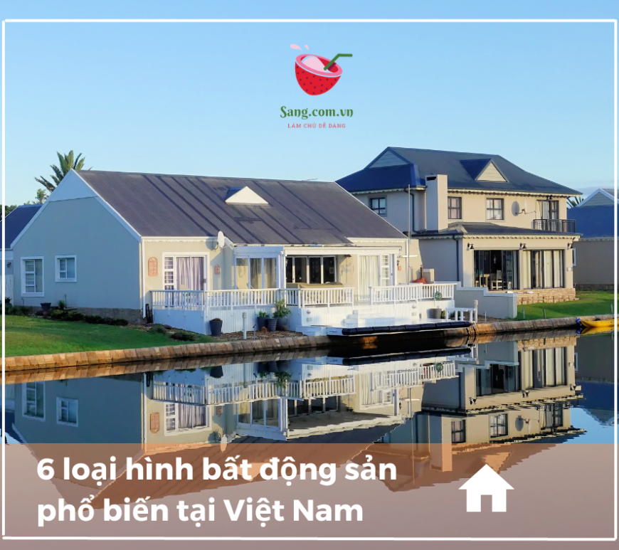6 loại hình bất động sản phổ biến tại Việt Nam